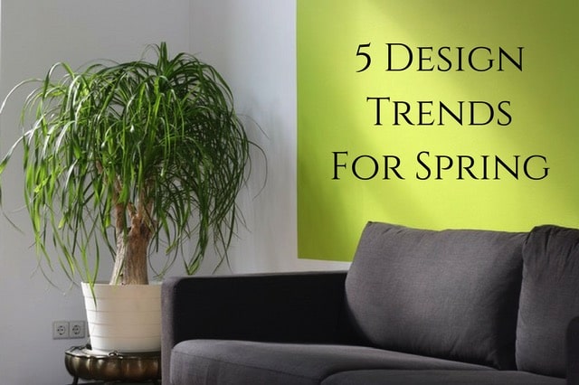5 Design Trends For Spring